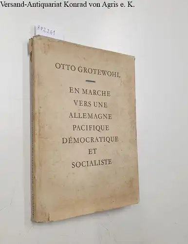 Grotewohl, Otto: En marche vers une Allemagne pacifique, démocratique et socialiste. 