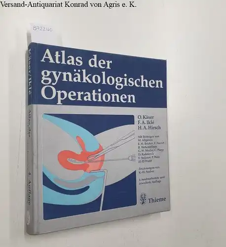 Käser, Otto, F. A. Ikle und H.A. Hirsch: Atlas der gynäkologischen Operationen: unter Berücksichtigung gynäkologisch-urologischer und -proktologischer Eingriffe sowie Operationen an der Mamma. 