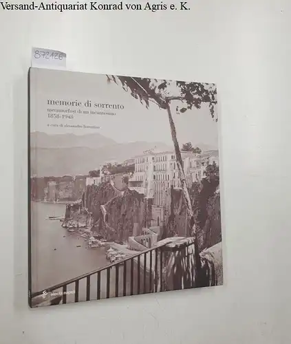 Fiorentino, Alessandro: Memorie di Sorrento: Metamorfosi di un Incantesimo: 1858-1948. 