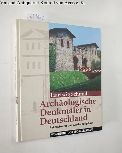 Schmidt, Hartwig: Archäologische Denkmäler in Deutschland - Rekonstruiert und wieder aufgebaut. 