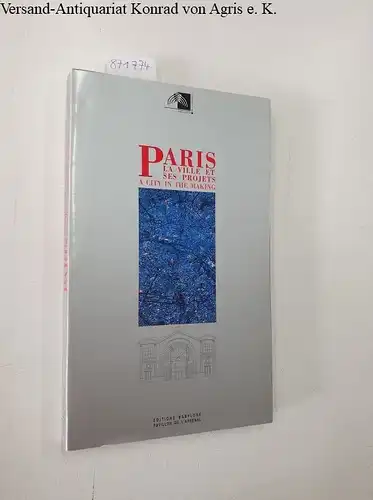 Catalogue, d'exposition: Paris La ville et ses projets : A City in the making. 