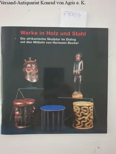 Albrecht, Hans Joachim und Hermann Becker: Werke in Holz und Stahl : Die afrikanische Skulptur im Dialog mit den Möbeln von Hermann Becker 
 Frühjahrsausstellung. 