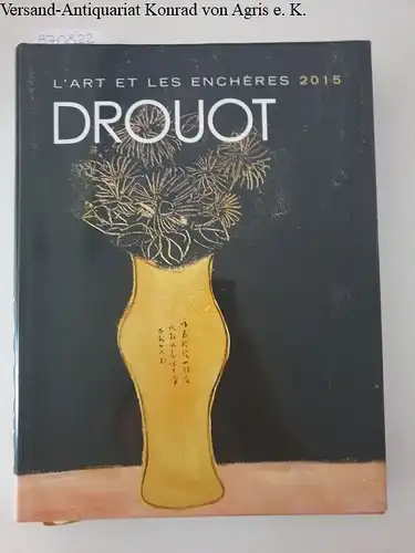 Alliod, Sylvain und Anne Foster: Drout: L'art et les encheres 2015. 