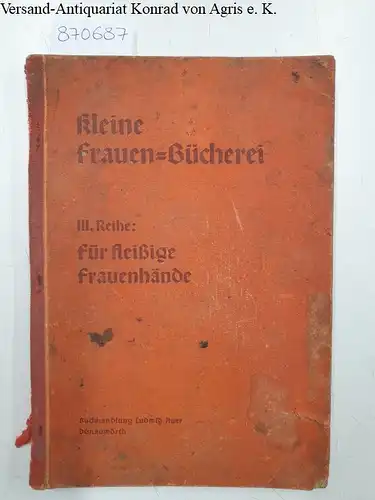 o.A: Kleine Frauen-Bücherei: III. Reihe: Für fleißige Frauenhände. 
