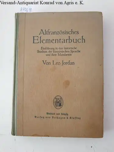 Jordan, Leo: Altfranzösisches Elementarbuch 
 Einführung in das historische Studium der französischen Sprache und ihrer Mundarten. 