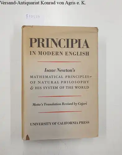 Cajori, Florian: Principia in Modern English. Isaac Newton's Mathematical Principles of Natural Philosophy & his System of the World. 