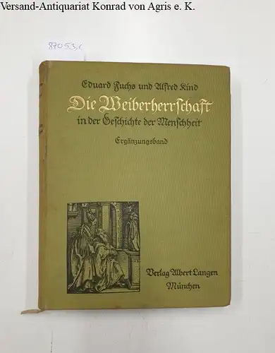 Fuchs, Eduard und Alfred Kind: Die Weiberherrschaft in der Geschichte der Gegenwart : Ergänzungsband. 