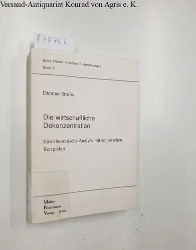 Strube, Dietmar: Die wirtschaftliche Dekonzentration: Eine theoretische Analyse mit empirischen Beispielen (Märkte, Branchen, Unternehmungen). 