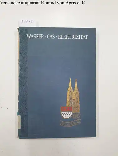 Blumrath, Dr. Fritz: Wasser, Gas, Elektrizität, 1900 Jahre Stadt Köln. 
