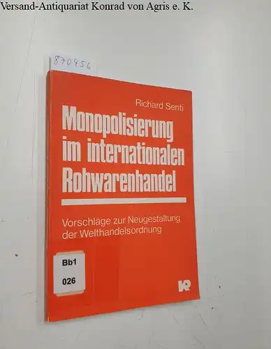 Senti, Richard: Monopolisierung im internationalen Rohwarenhandel. Vorschläge zur Neugestaltung der Welthandelsordnung. 