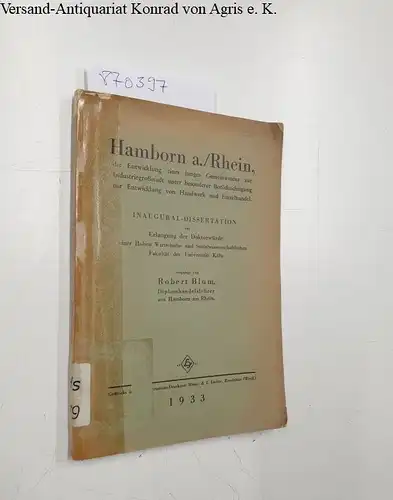 Blum, Robert: Hamborn a./Rhein, die Entwicklung eines jungen Gemeinwesens zur Industriegroßstadt unter besonderer Berücksichtigung der Entwicklung von Handwerk und Einzelhandel. 