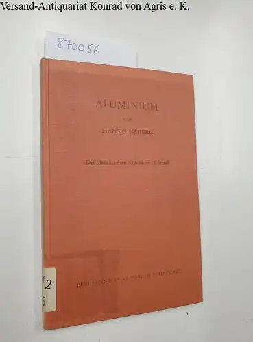 Ginsberg, Hans: Aluminium. Die Metallischen Rohstoffe ihre Lagerverhältnisse und ihre wirtschaftlichen Bedeutung - 15. Band. 