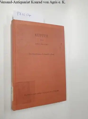 Kraume, Emil: Kupfer. Die Metallischen Rohstoffe ihre Lagerverhältnisse und ihre wirtschaftlichen Bedeutung - 4. Band. 