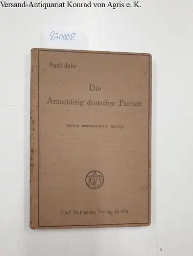 Jahr, Paul: Die Anmeldung deutscher Patente. Anleitung und Ratschläge zur Selbstanmeldung von Erfindungen für Patentsucher, besonders der Kleinindustrie und des Kleingewerbes. 