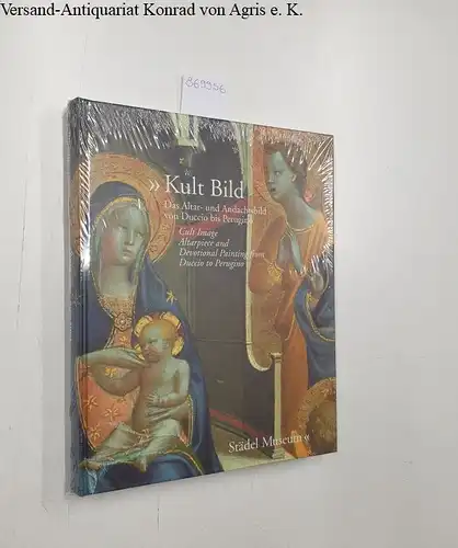 Sander, Jochen and Lena Bühl (Hrsg.): Kult Bild - Städel-Museum: Das Altar- und Andachtsbild von Duccio bis Perugino. 