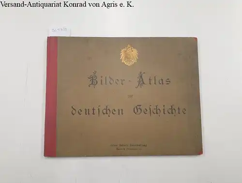 o.A: Bilder - Atlas zur deutschen Geschichte: 2000 Jahre deutschen Lebens in Wort und Bild
 Ein Volksbuch für Haus und Schule. 