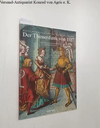 Füssel, Stephan [Hrsg.]: Der Theuerdank von 1517 : Kaiser Maximilian und die Medien seiner Zeit : eine kulturhistorische Einführung. 