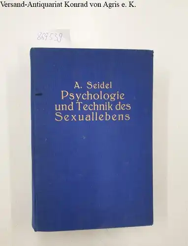 Seidel, A: Psychologie und Technik des Sexuallebens. Anthropologische, philosophische und kulturhistorische Studien. Mit zahlreichen Illustrationen. 