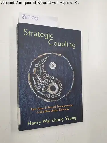 Yeung, Henry Wai-chung: Strategic Coupling. East Asian Industrial Transformation in the New Global Economy. 