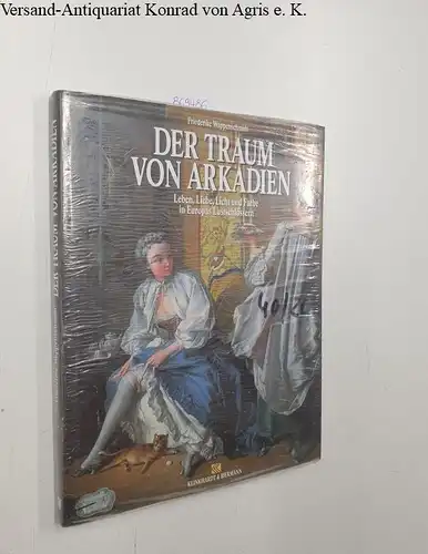 Wappenschmidt, Friederike Gabriele: Der Traum von Arkadien: Leben, Liebe, Licht und Farbe in Europas Lustschlössern. 