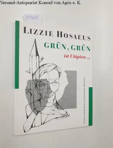 Hosaeus, Lizzie: Grün, grün ist Utópien 
 Hrsg. von Christel Wankel. 