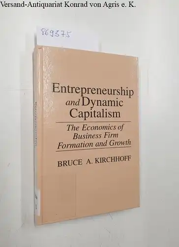 Kirchhoff, Bruce A: Entrepreneurship and Dynamic Capitalism. The Economics of Business Firm Formation and Growth (Praeger Studies in American Industry). 
