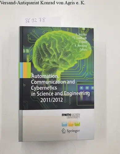 Jeschke, Sabina, Ingrid Isenhardt Frank Hees a. o: Automation, Communication and Cybernetics in Science and Engineering 2011/2012. 