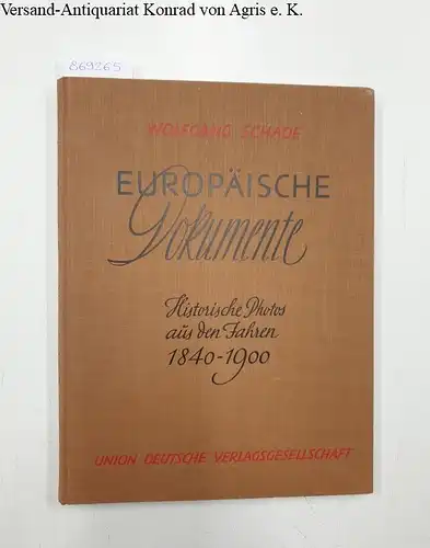 Schade, Wolfgang (Hrsg.): Europäische Dokumente. Historische Photos aus den Jahren 1840 - 1900. 