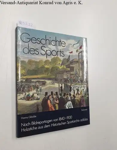 Glöckle, Hanns (Mitwirkender): Geschichte des Sports : nach Bildreportagen von 1840 - 1900 ; Holzst. aus d. Histor. Sportarchiv Adidas. 