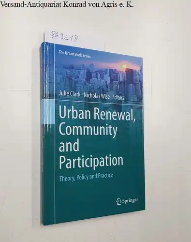 Clark, Julie and Nicholas Wise: Urban Renewal, Community and Participation. Theory, Policy and Practice (The Urban Book Series). 