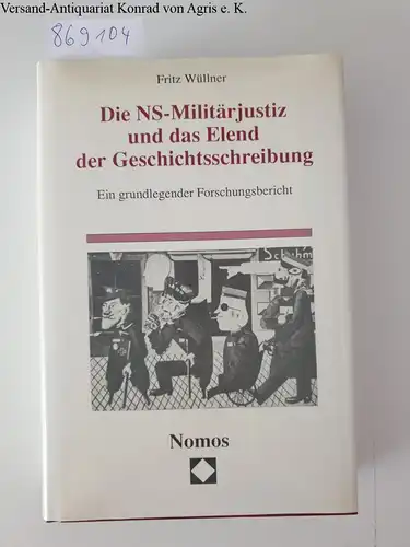 Wüllner, Fritz: Die NS-Militärjustiz und das Elend der Geschichtsschreibung. Ein grundlegender Forschungsbericht. 
