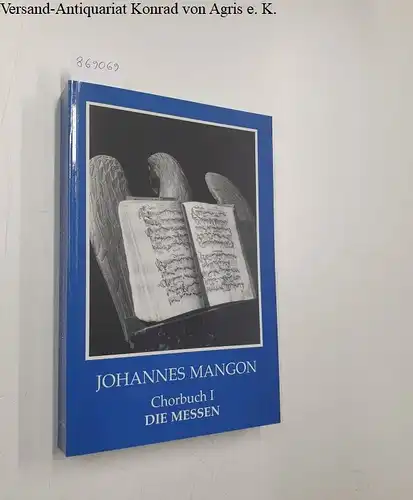 Kommentiert, in moderne Notenschrift übertragen und für die Chorpraxis eingerichtet, Johannes Mangon : Chorbuch I : Die Messen