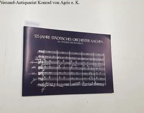 Beaujean, Alfred: 125 Jahre Städtisches Orchester Aachen: ein historischer Rückblick. 