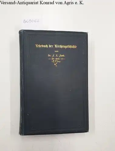 Funk, F.X: Lehrbuch der Kirchengeschichte. Wissenschaftliche Handbibliothek. Erste Reihe. Theologische Lehrbücher XVI. Fünfte Auflage. 