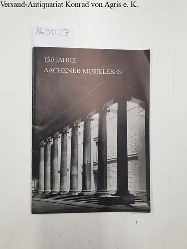 Poll, Bernhard: 150 Jahre Aachener Musikleben in Daten und Bildern 1804-1954. 
