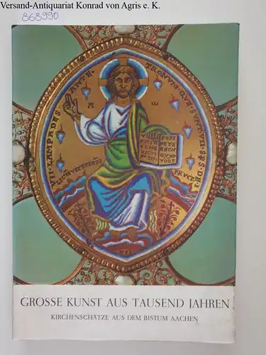 Grimme, Ernst Günther: Grosse Kunst aus tausend Jahren. Kirchenschätze aus dem Bistum Aachen. 