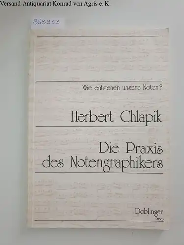 Chlapik, Herbert: Die Praxis des Notengraphikers: Wie entstehen unsere Noten?. 