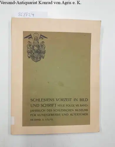 Masner, Karl (Hrsg.) und Hans (Hrsg.) Seger: Schlesiens Vorzeit in Bild und Schrift - Neue Folge VII, 2 Häfte: Jahrbuch des Schlesischen Museums  für Kunstgewerbe und Altertum. 