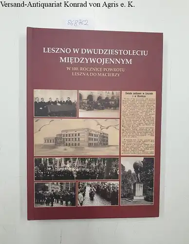 Uraniak, Miron: Leszno w Dwudziestoleciu Miedzywojennym W. 100 Rocznice powrotu leszna do Macierzy. 