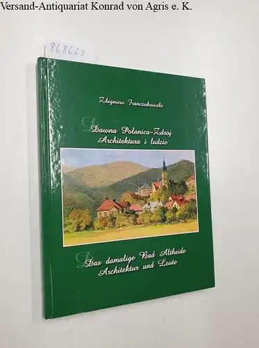 Franczukowski, Zbigniew: Dawna Polanica-Zdroj. Architektura i ludzie - Das damalige Bad Altheide. Architektur und Leute. 