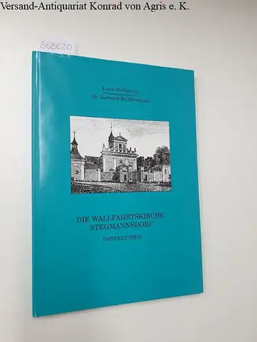 Pohlmann, Lucie und Gerhard Reifferscheid: Wallfahrtskirche zum heiligen Kreuz Stegmannsdorf/Ostpreussen und Chronik des Dorfes. 