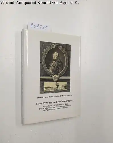 Knobelsdorff-Brenkenhoff, Benno von: Eine Provinz im Frieden erobert. Brenckenhoff als Leiter des friderizianischen Retablissements in Pommern 1762-1780. 