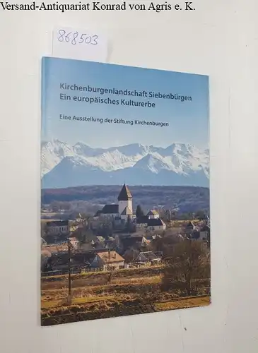 Stiftung Kirchenburgen: Kirchenburgenlandschaft Siebenbürgen.- Ein europäisches Kulturerbe
 Eine Ausstellung der Stiftung Kirchenburgen. 