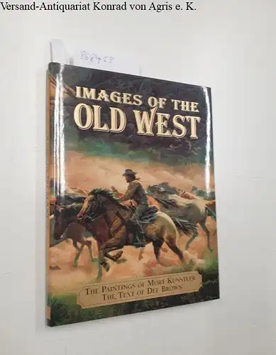 Künstler, Mort and Dee Brown (Text): Images Of the Old West. 