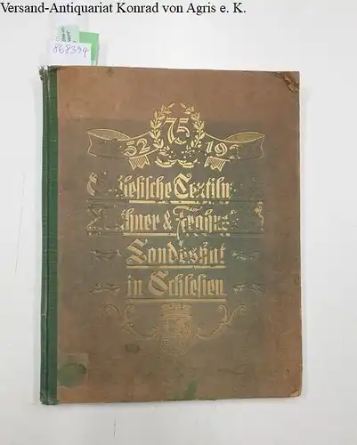 Frahne, Curt: 75 - jähriges Geschäftsjubiläum der Schlesische Textilwerke Methner & Frahne Aktiengesellschaft 
 1. Oktober 1852 - 1. Oktober 1927. 