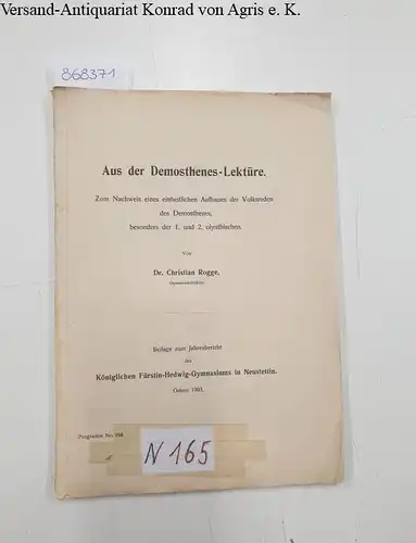 Rogge, Christian: Aus der Demosthenes-Lektüre. Zum Nachweis eines einheitlichen Aufbaues der Volksreden des Demosthenes, besonders der 1. und 2. olynthischen
 Beilage zum Jahresbericht des Königlichen...