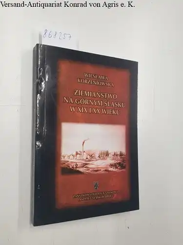 Korzeniewska, Wieslawa: Ziemianstwo Na Gornym Slasku W XIX I XX Wieku. 