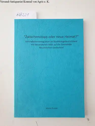 Krause, Martin: Zwischenstopp oder neue Heimat?
 Vertriebenenintegration im Nachkriegsdeutschland mit besonderem Blick auf die Gemeinde Neunkirchen-Seelscheid. 