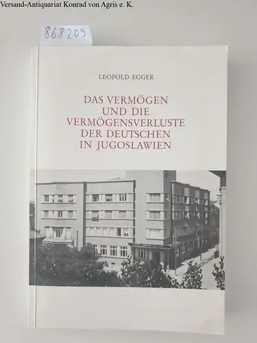 Leopold, Egger: Das Vermögen und die Vermögensverluste der Deutschen in Jugoslawien. 