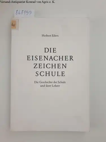 Eilers, Herbert: Die Eisenacher Zeichenschule. Die Geschichte der Schule und ihrer Lehrer. 